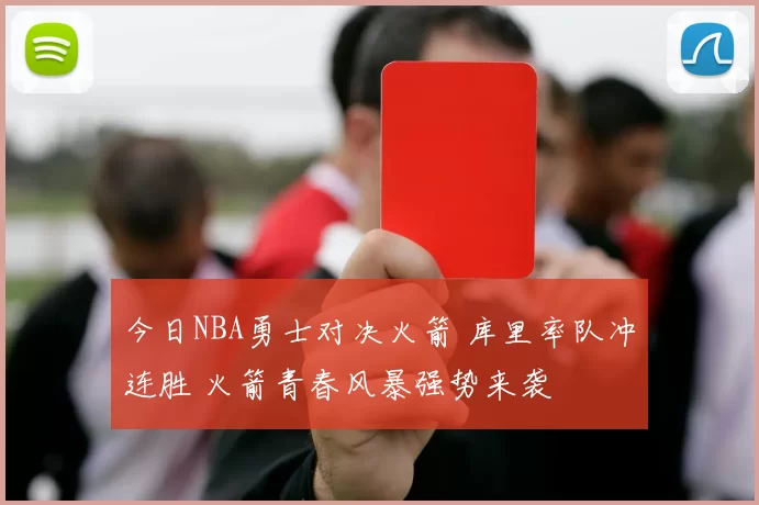 今日NBA勇士对决火箭 库里率队冲连胜 火箭青春风暴强势来袭