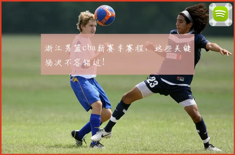 浙江男篮cba新赛季赛程，这些关键场次不容错过！