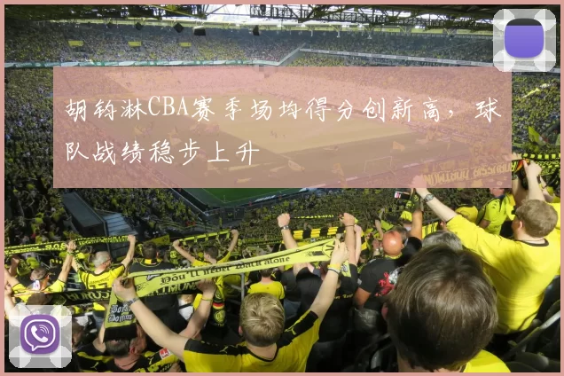 胡钧淋CBA赛季场均得分创新高，球队战绩稳步上升