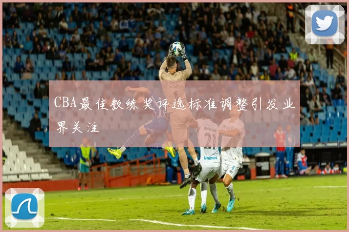 CBA最佳教练奖评选标准调整引发业界关注